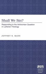 Shall We Sin? : Responding to the Antinomian Question in Lutheran Theology