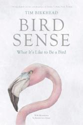 Bird Sense : What It's Like to Be a Bird