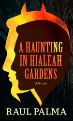 A Haunting in Hialeah Gardens : A Novel