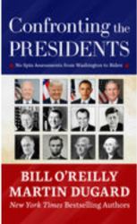 Confronting the Presidents : No Spin Assessments from Washington to Biden