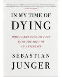 In My Time of Dying : How I Came Face to Face with the Idea of an Afterlife