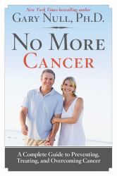 No More Cancer : A Complete Guide to Preventing, Treating, and Overcoming Cancer