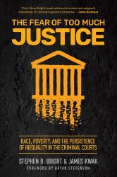 The Fear of Too Much Justice : Race, Poverty, and the Persistence of Inequality in the Criminal Courts