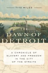 The Dawn of Detroit : A Chronicle of Slavery and Freedom in the City of the Straits