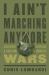 I Ain't Marching Anymore : Dissenters, Deserters, and Objectors to America's Wars