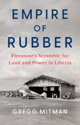 Empire of Rubber : Firestone's Scramble for Land and Power in Liberia