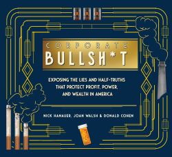 Corporate Bullsh*t : Exposing the Lies and Half-Truths That Protect Profit, Power, and Wealth in America