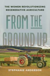 From the Ground Up : The Women Revolutionizing Regenerative Agriculture