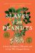 Slaves for Peanuts : A Story of Conquest, Liberation, and a Crop That Changed History