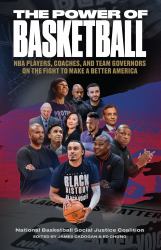 The Power of Basketball : NBA Players, Coaches, and Team Governors on the Fight to Make a Better America