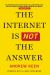 The Internet Is Not the Answer