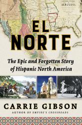 El Norte : The Epic and Forgotten Story of Hispanic North America