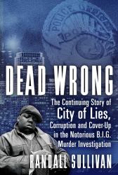 Dead Wrong : The Continuing Story of City of Lies, Corruption and Cover-Up in the Notorious BIG Murder Investigation