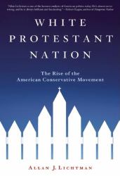 White Protestant Nation : The Rise of the American Conservative Movement