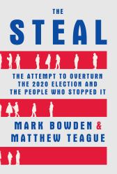 The Steal : The Attempt to Overturn the 2020 Election and the People Who Stopped It