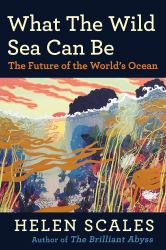 What the Wild Sea Can Be : The Future of the World's Ocean