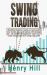 Swing Trading : A Simplified Beginner's Guide on Swing Trading, Stock Market, Forex and Options with Strategies Plan, Risk and Time Management. Learn How to Invest Money, Trade and Swing a Big Profit!