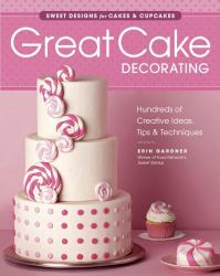 Great Cake Decorating : Sweet Designs for Cakes and Cupcakes