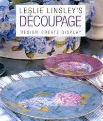 Leslie Linsley's Decoupage : Design, Create, Display