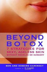 Beyond Botox : 7 Strategies for Sexy, Ageless Skin Without Needles or Surgery