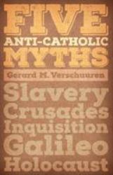 Five Anti-Catholic Myths : Slavery, Crusades, Inquisition, Galileo, Holocaust