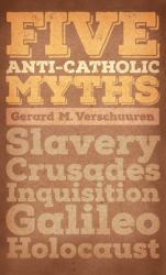 Five Anti-Catholic Myths : Slavery, Crusades, Inquisition, Galileo, Holocaust