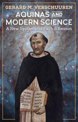 Aquinas and Modern Science : A New Synthesis of Faith and Reason