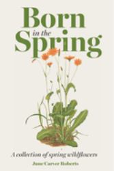 Born in the Spring : A Collection of Spring Wildflowers