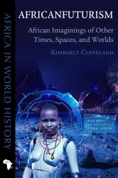 Africanfuturism : African Imaginings of Other Times, Spaces, and Worlds