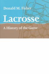 Lacrosse : A History of the Game