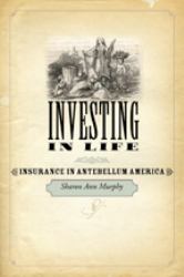 Investing in Life : Insurance in Antebellum America