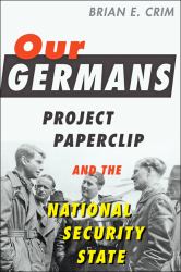 Our Germans : Project Paperclip and the National Security State