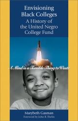 Envisioning Black Colleges : A History of the United Negro College Fund