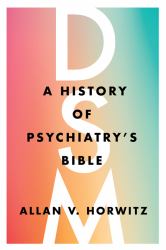 DSM : A History of Psychiatry's Bible