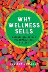 Why Wellness Sells : Natural Health in a Pharmaceutical Culture