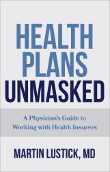 Health Plans Unmasked : A Physician's Guide to Working with Health Insurers