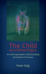 The Child As a Sense Organ : An Anthroposophic Understanding of Imitation Processes