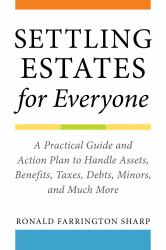 Settling Estates for Everyone : A Practical Guide and Action Plan to Handle Assets, Benefits, Taxes, Debts, Minors, and Much More