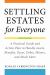 Settling Estates for Everyone : A Practical Guide and Action Plan to Handle Assets, Benefits, Taxes, Debts, Minors, and Much More