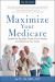 Maximize Your Medicare: 2024-2025 Edition : Qualify for Benefits, Protect Your Health, and Minimize Your Costs