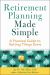 Retirement Planning Made Simple : A Practical Guide to Getting Things Done