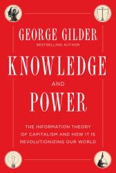 Knowledge and Power : The Information Theory of Capitalism and How It Is Revolutionizing Our World