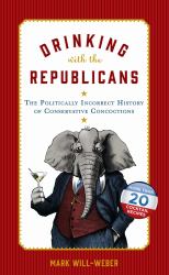 Drinking with the Republicans : The Politically Incorrect History of Conservative Concoctions