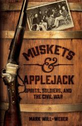 Muskets and Applejack : Spirits, Soldiers, and the Civil War