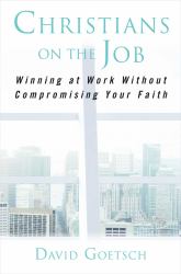 Christians on the Job : Winning at Work Without Compromising Your Faith