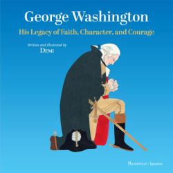 George Washington : His Legacy of Faith, Character, and Courage