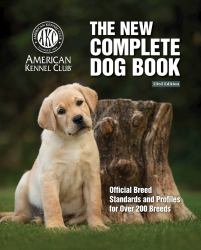 The New Complete Dog Book : Official Breed Standards and Profiles for over 200 Breeds