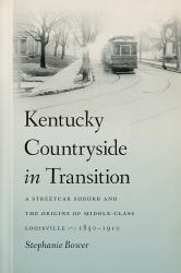 Kentucky Countryside in Transition : A Streetcar Suburb and the Origins of Middle-Class Louisville, 1850-1910