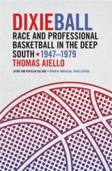 Dixieball : Race and Professional Basketball in the Deep South, 1947-1979