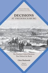 Decisions at Fredericksburg : The Fourteen Critical Decisions That Defined the Battle